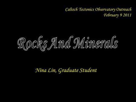 Caltech Tectonics Observatory Outreach February 9 2011 Nina Lin, Graduate Student.