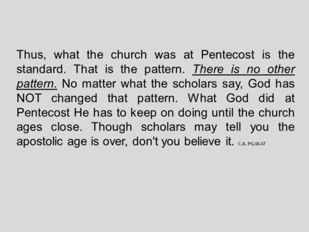 Thus, what the church was at Pentecost is the standard. That is the pattern. There is no other pattern. No matter what the scholars say, God has NOT changed.