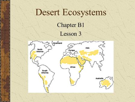 Desert Ecosystems Chapter B1 Lesson 3. Desert – an ecosystem found where there is very little rainfall. Deserts are dry and hot. There are very few clouds.