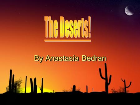 By Anastasia Bedran. Deserts There are eighteen deserts in the world. 1.Almeria Desert (Tiny Desert) 2.Antartica Desert (Polar Desert) 3.Arabian Desert.