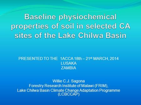 PRESENTED TO THE 1ACCA 18th – 21 st MARCH, 2014 LUSAKA ZAMBIA Willie C.J. Sagona Forestry Research Institute of Malawi (FRIM), Lake Chilwa Basin Climate.