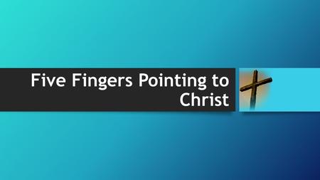 Five Fingers Pointing to Christ