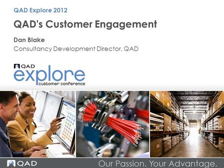 QAD's Customer Engagement Dan Blake Consultancy Development Director, QAD QAD Explore 2012.