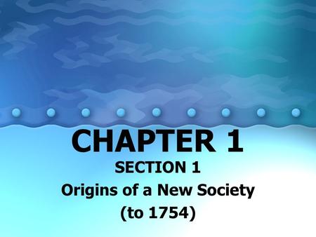 SECTION 1 Origins of a New Society (to 1754)