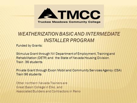 WEATHERIZATION BASIC AND INTERMEDIATE INSTALLER PROGRAM Funded by Grants: Stimulus Grant through NV Department of Employment, Training and Rehabilitation.