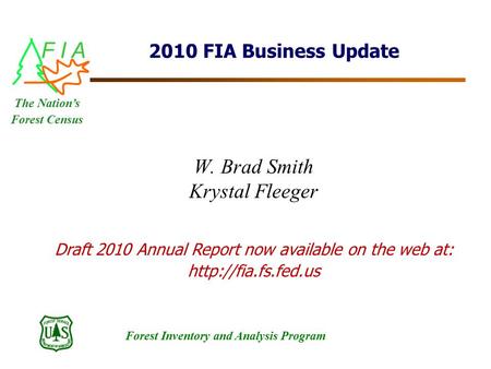 F I A Forest Inventory and Analysis Program The Nation’s Forest Census 2010 FIA Business Update W. Brad Smith Krystal Fleeger Draft 2010 Annual Report.