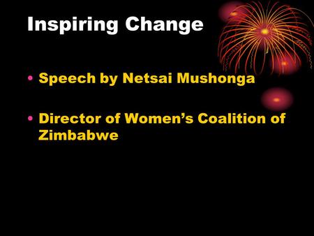 Inspiring Change Speech by Netsai Mushonga Director of Women’s Coalition of Zimbabwe.