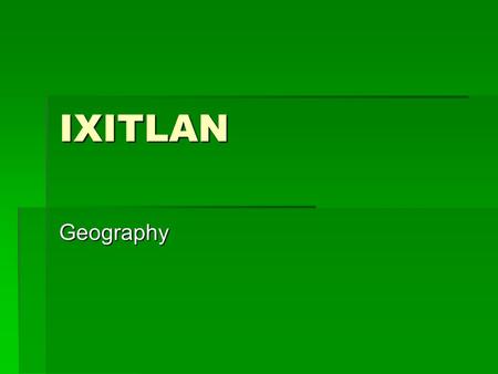 IXITLAN Geography. IXITLAN Map Activity IXITLAN Map Activity  Rivers/Lakes: Amazon R, Columbia R, Mississippi R, Mackenzie R, Lake Superior, Lake Michigan,