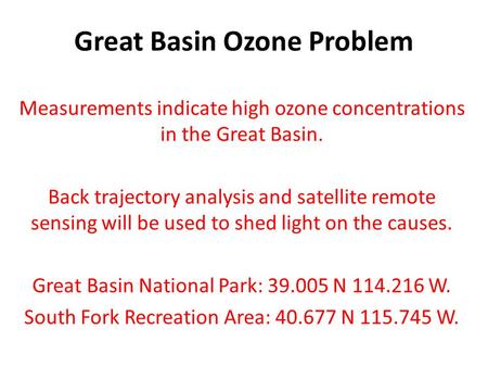 Great Basin Ozone Problem Measurements indicate high ozone concentrations in the Great Basin. Back trajectory analysis and satellite remote sensing will.