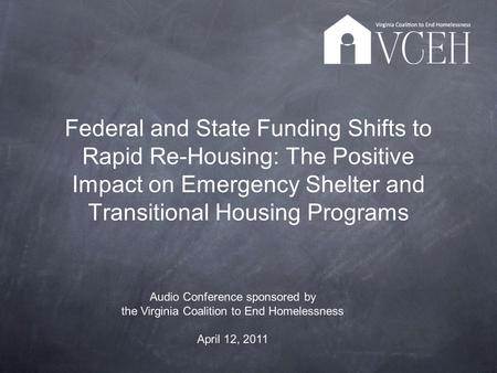 Federal and State Funding Shifts to Rapid Re-Housing: The Positive Impact on Emergency Shelter and Transitional Housing Programs Audio Conference sponsored.