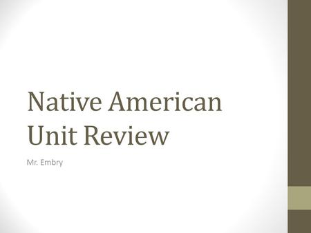 Native American Unit Review Mr. Embry. How To Play 2 Teams-Chosen by Mr. Embry 1 score keeper for each team-Chosen by Mr. Embry 3 rounds-questions are.