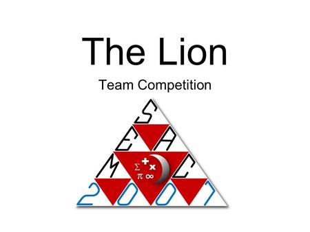 The Lion Team Competition Welcome to the team competition. This is the event where using all your teammates to optimize your time will be essential.