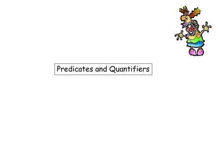 Predicates and Quantifiers. Predicates (aka propositional functions) Propositions (things that are true or false) that contain variables P(-2) is false.