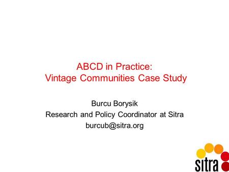 ABCD in Practice: Vintage Communities Case Study Burcu Borysik Research and Policy Coordinator at Sitra