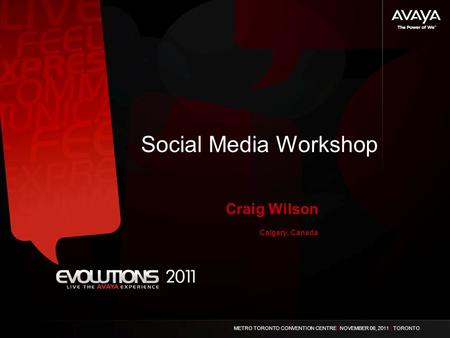 METRO TORONTO CONVENTION CENTRE | NOVEMBER 08, 2011 | TORONTO Social Media Workshop Craig Wilson Calgary, Canada.