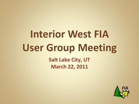 Salt Lake City, UT March 22, 2011 FIA. Provide an update on FIA Share Information on Analysis & Techniques research Seek Feedback  Are we helping you?