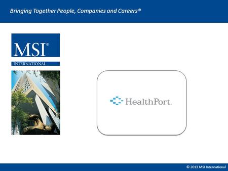© 2013 MSI International Bringing Together People, Companies and Careers®