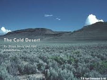 By: Blaire Berry and Neil Balasekaran. In the U.S. the cold desert is located in the Great Basin in the states Idaho, Nevada, Oregon and Utah. It’s covered.