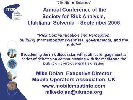 “310_Michael Dolan.ppt” Annual Conference of the Society for Risk Analysis, Llubljana, Solvenia – September 2006 “Risk Communication and Perception: building.
