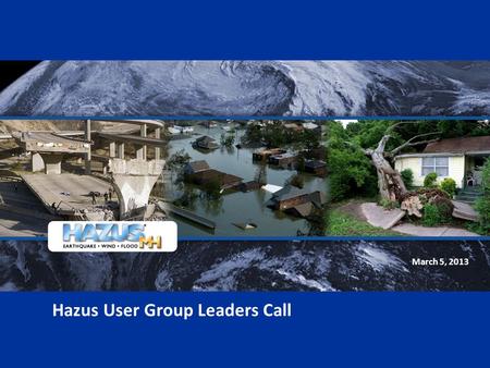 March 5, 2013 Hazus User Group Leaders Call. 2 Agenda  Welcome and Updates Christina Tierno, CDS Team  Vision for Hazus User Groups Christina Tierno,