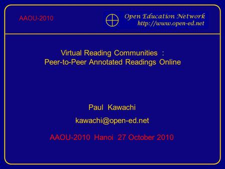 Virtual Reading Communities : Peer-to-Peer Annotated Readings Online Paul Kawachi AAOU-2010 Hanoi 27 October 2010 AAOU-2010.