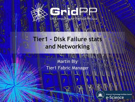 Tier1 - Disk Failure stats and Networking Martin Bly Tier1 Fabric Manager.