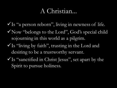 A Christian... Is “a person reborn”, living in newness of life. Now “belongs to the Lord”, God’s special child sojourning in this world as a pilgrim. Is.