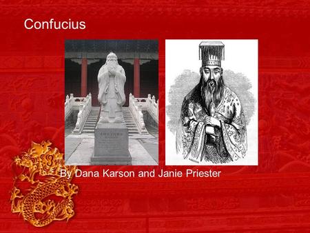Confucius By Dana Karson and Janie Priester. Confucius by Dana and Janie Confucius was a philosopher and teacher. A philosopher is a person who studies.
