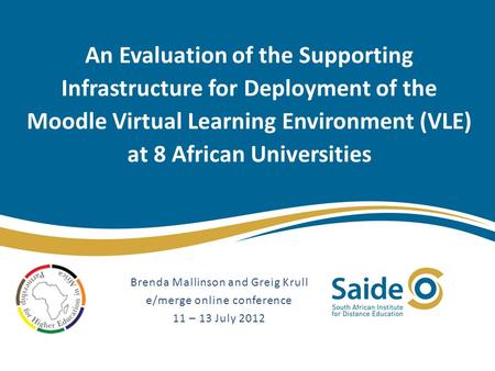 An Evaluation of the Supporting Infrastructure for Deployment of the Moodle Virtual Learning Environment (VLE) at 8 African Universities Brenda Mallinson.