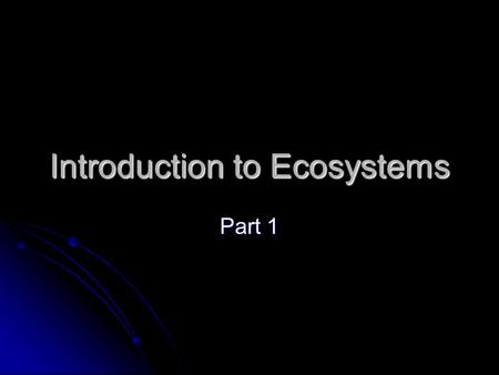 Introduction to Ecosystems Part 1. Ecology Eco = house or where someone lives. Eco = house or where someone lives. Logy = study Logy = study Study of.