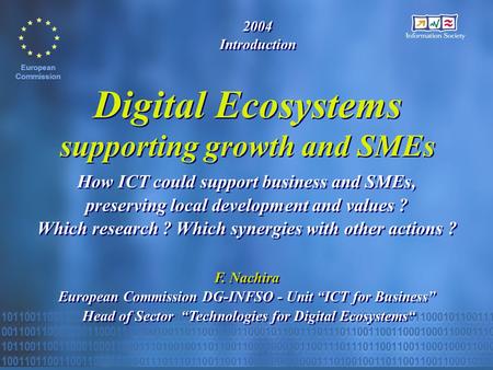 Digital Ecosystems supporting growth and SMEs F. Nachira European Commission DG-INFSO - Unit “ICT for Business” Head of Sector “Technologies for Digital.