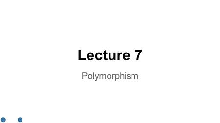 Lecture 7 Polymorphism. Review: Constructors ●Parenthesis after constructor, not in class declaration ●The constructor makes the SamBot – do not “ new.