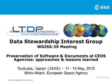 ESA UNCLASSIFIED – For Official Use Data Stewardship Interest Group WGISS-39 Meeting Preservation of Software & Documents at CEOS Agencies: approaches.
