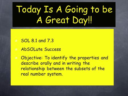 SOL 8.1 and 7.3 AbSOLute Success Objective: To identify the properties and describe orally and in writing the relationship between the subsets of the real.