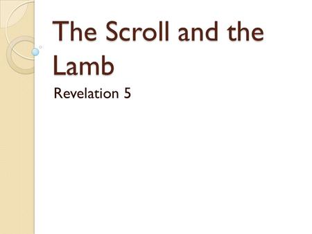 The Scroll and the Lamb Revelation 5. The Scroll and the Lamb - Rev. 5 We’ve seen “What Christ Thinks of the Church” (book by John R.W. Stott) We need.