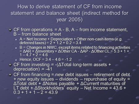 How to derive statement of CF from income statement and balance sheet (indirect method for year 2005) CF from operations = A - B, A – from income statement,