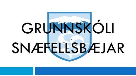 GRUNNSKÓLI SNÆFELLSBÆJAR. Grunnskóli Snæfellsbæjar  School for pupils aged 6-16 years old  Primary and lower secondary school  All pupils have the.