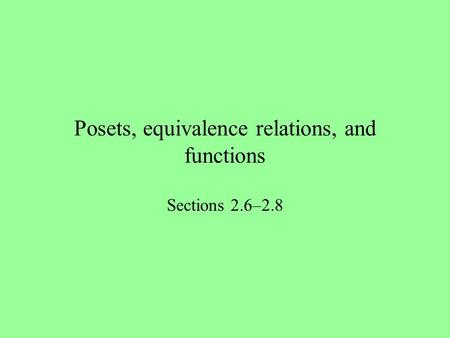 Posets, equivalence relations, and functions Sections 2.6–2.8.