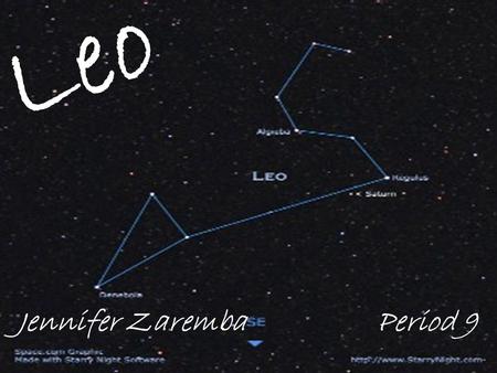 Leo Jennifer Zaremba Period 9. Leo is the fifth constellation of the zodiac. It’s name is Latin for lion. Leo lies between dim Cancer to the west and.