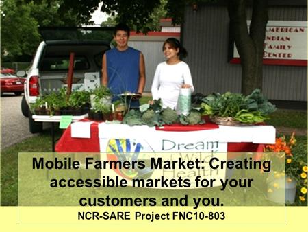 Mobile Farmers Market: Creating accessible markets for your customers and you. NCR-SARE Project FNC10-803.