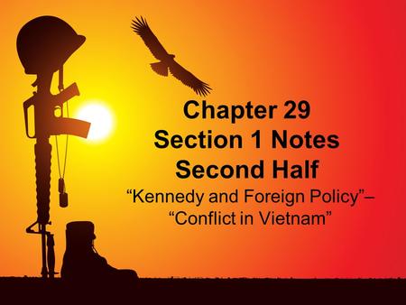 Chapter 29 Section 1 Notes Second Half “Kennedy and Foreign Policy”– “Conflict in Vietnam”