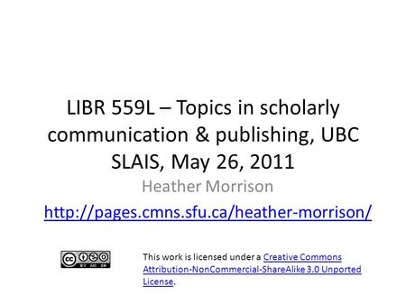 LIBR 559L – Topics in scholarly communication & publishing, UBC SLAIS, May 26, 2011 Heather Morrison  This work.