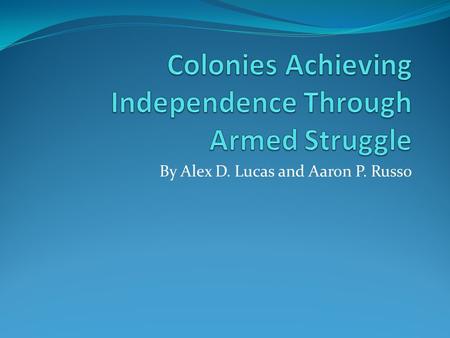 By Alex D. Lucas and Aaron P. Russo. Conflict through armed struggle Give examples Why is it significant.