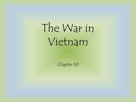 The War in Vietnam Chapter 30. Vietnam A colony of France until after World War II 1954- War for Independence led by Ho Chi Minh.