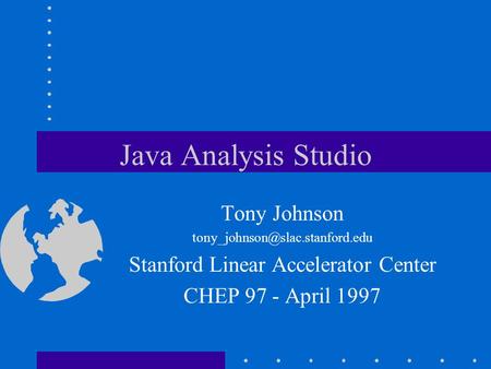 Java Analysis Studio Tony Johnson Stanford Linear Accelerator Center CHEP 97 - April 1997.