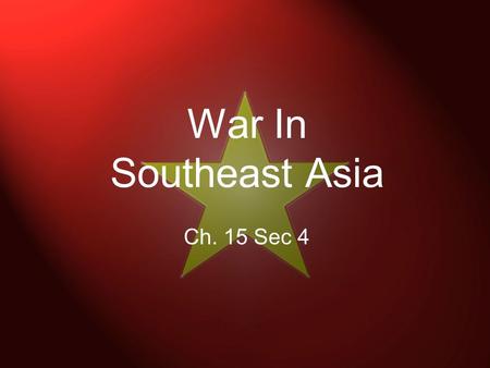 War In Southeast Asia Ch. 15 Sec 4 Background – Indochina under foreign rule In the early 1900’s France controlled most of resource rich Southeast Asia.