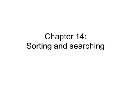 Chapter 14: Sorting and searching. Chapter Goals To study several sorting and searching algorithms To appreciate that algorithms for the same task can.