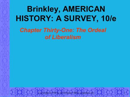 Copyright ©1999 by the McGraw-Hill Companies, Inc.1 Brinkley, AMERICAN HISTORY: A SURVEY, 10/e Chapter Thirty-One: The Ordeal of Liberalism.