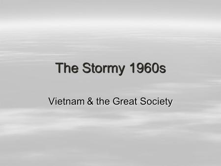 The Stormy 1960s Vietnam & the Great Society. Lyndon B. Johnson  LBJ’s hero was FDR  Former Senate Majority Leader  Wanted to enact groundbreaking.