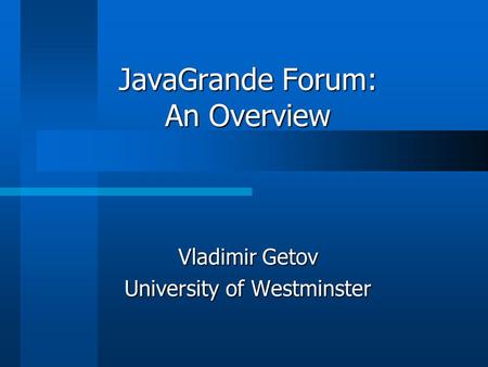 JavaGrande Forum: An Overview Vladimir Getov University of Westminster.